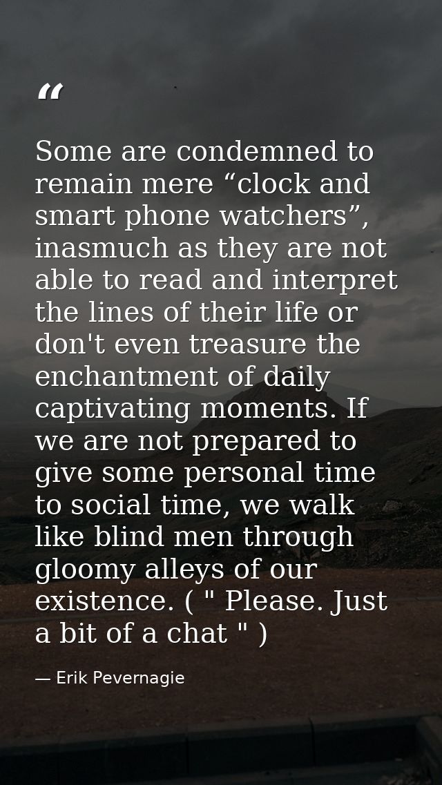 Some are condemned to remain mere “clock and smart phone watchers”, inasmuch as they are not able to read and interpret  — Erik Pevernagie