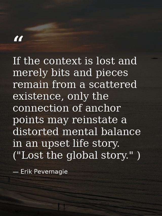 If the context is lost and merely bits and pieces remain from a scattered existence, only the connection of anchor point — Erik Pevernagie