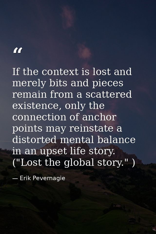 If the context is lost and merely bits and pieces remain from a scattered existence, only the connection of anchor point — Erik Pevernagie
