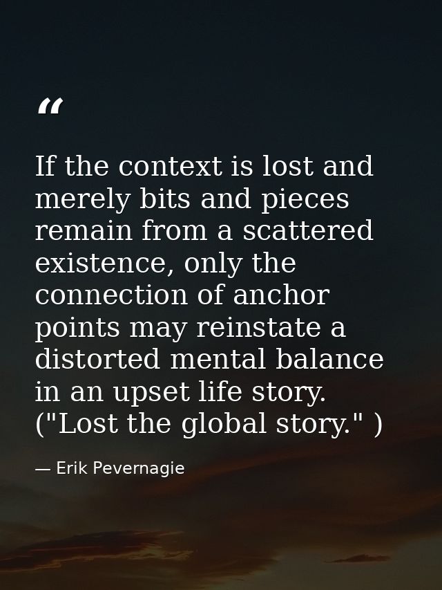 If the context is lost and merely bits and pieces remain from a scattered existence, only the connection of anchor point — Erik Pevernagie