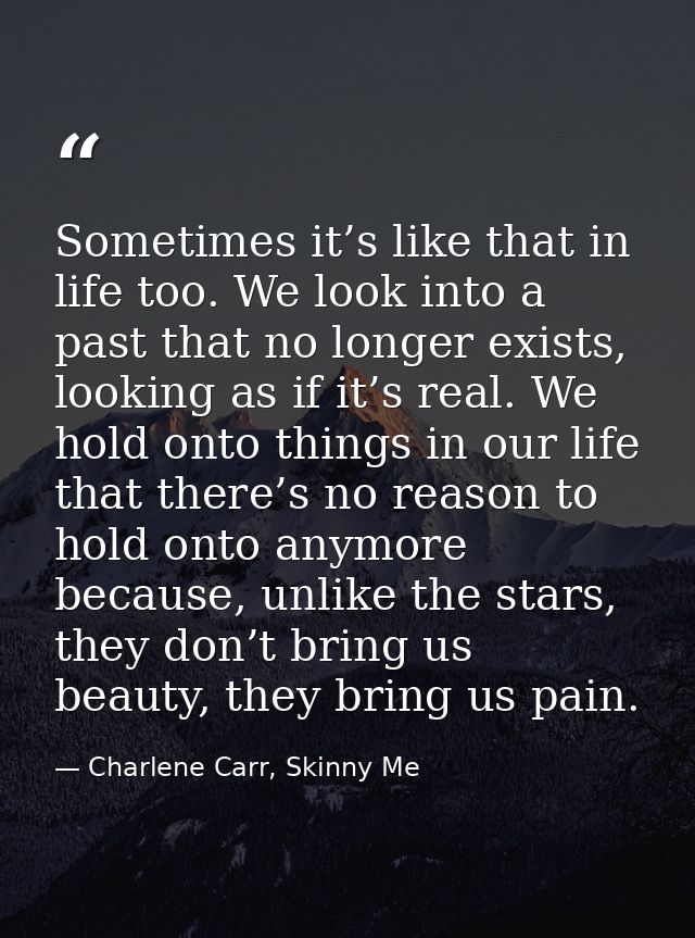 Sometimes it’s like that in life too. We look into a past that no longer exists, looking as if it’s real. We hold onto t — Charlene Carr, Skinny Me