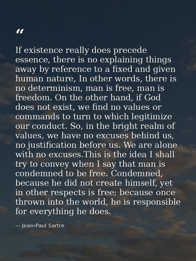 If existence really does precede essence, there is no explaining things away by reference to a fixed and given human nat — Jean-Paul Sartre