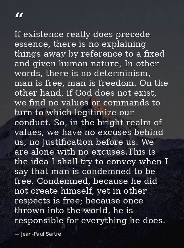 If existence really does precede essence, there is no explaining things away by reference to a fixed and given human nat — Jean-Paul Sartre