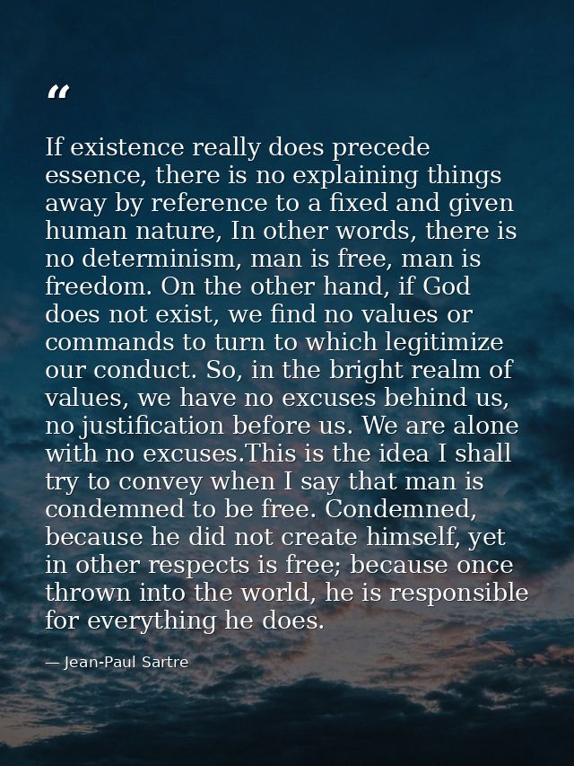 If existence really does precede essence, there is no explaining things away by reference to a fixed and given human nat — Jean-Paul Sartre
