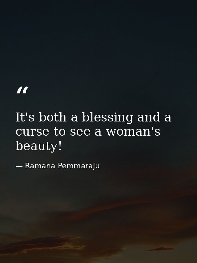 It's both a blessing and a curse to see a woman's beauty! — Ramana Pemmaraju