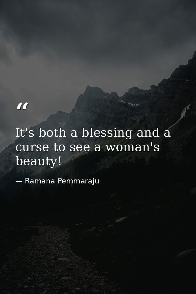 It's both a blessing and a curse to see a woman's beauty! — Ramana Pemmaraju