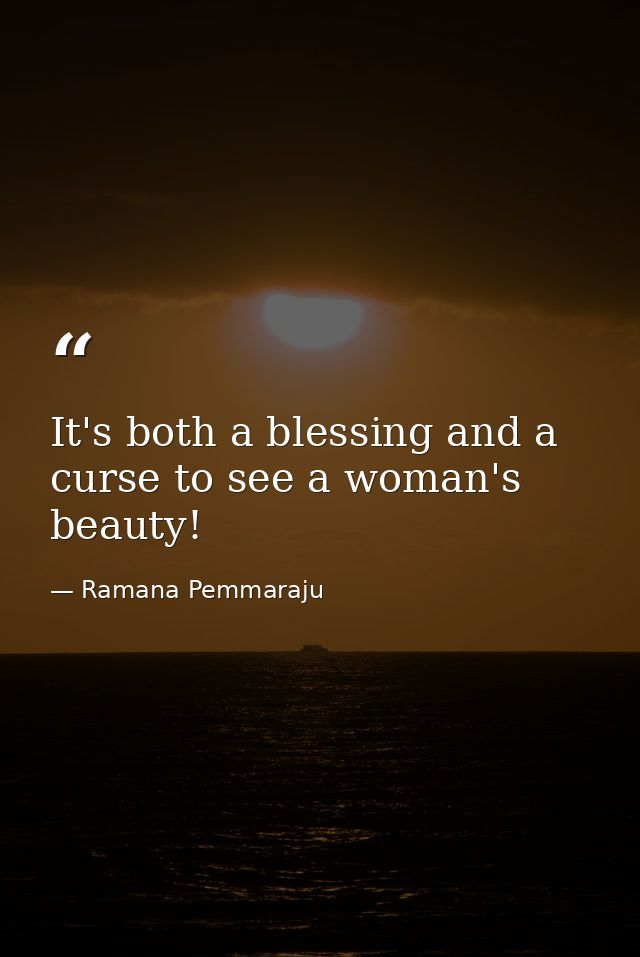 It's both a blessing and a curse to see a woman's beauty! — Ramana Pemmaraju