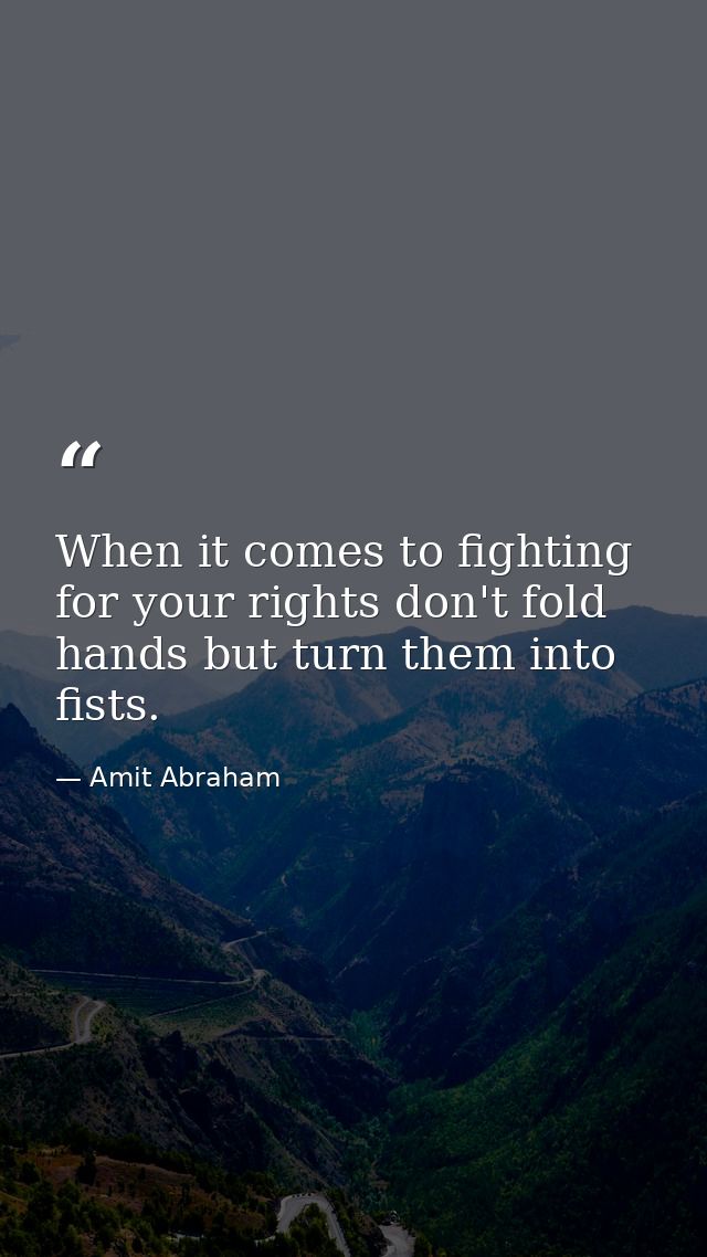 When it comes to fighting for your rights don't fold hands but turn them into fists. — Amit Abraham