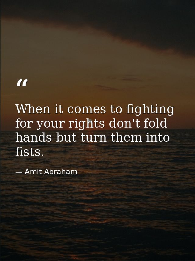 When it comes to fighting for your rights don't fold hands but turn them into fists. — Amit Abraham