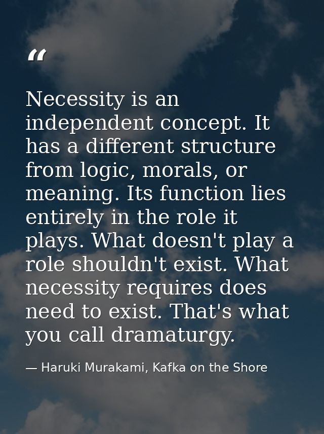Necessity is an independent concept. It has a different structure from logic, morals, or meaning. Its function lies enti — Haruki Murakami, Kafka on the Shore