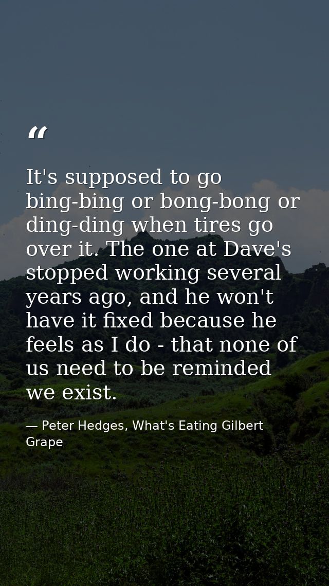It's supposed to go bing-bing or bong-bong or ding-ding when tires go over it. The one at Dave's stopped working several — Peter Hedges, What's Eating Gilbert Grape
