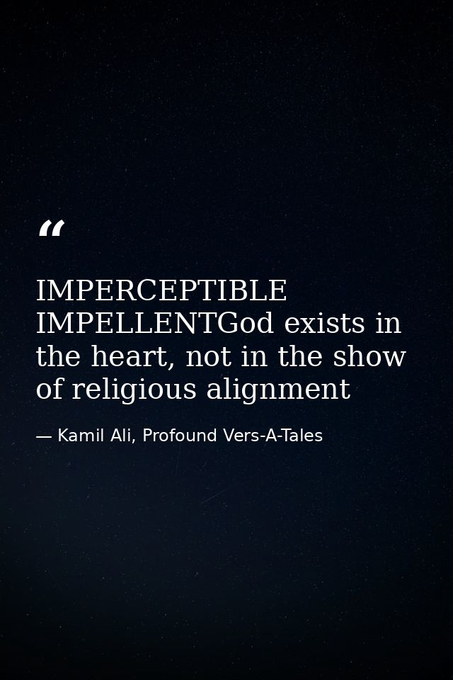 IMPERCEPTIBLE IMPELLENTGod exists in the heart, not in the show of religious alignment — Kamil Ali, Profound Vers-A-Tales