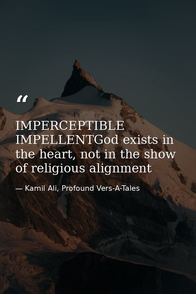 IMPERCEPTIBLE IMPELLENTGod exists in the heart, not in the show of religious alignment — Kamil Ali, Profound Vers-A-Tales