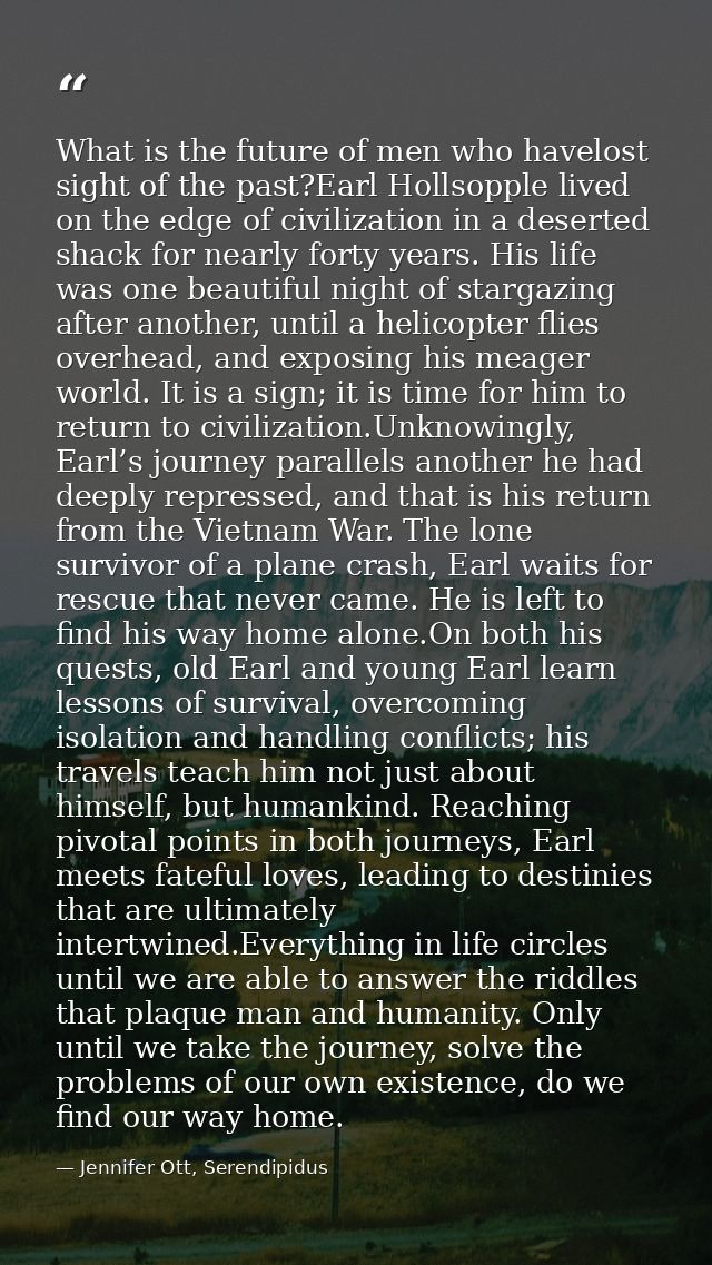 What is the future of men who havelost sight of the past?Earl Hollsopple lived on the edge of civilization in a deserted — Jennifer Ott, Serendipidus