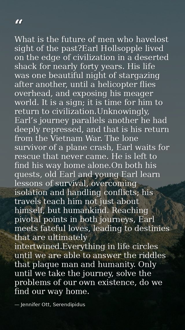 What is the future of men who havelost sight of the past?Earl Hollsopple lived on the edge of civilization in a deserted — Jennifer Ott, Serendipidus
