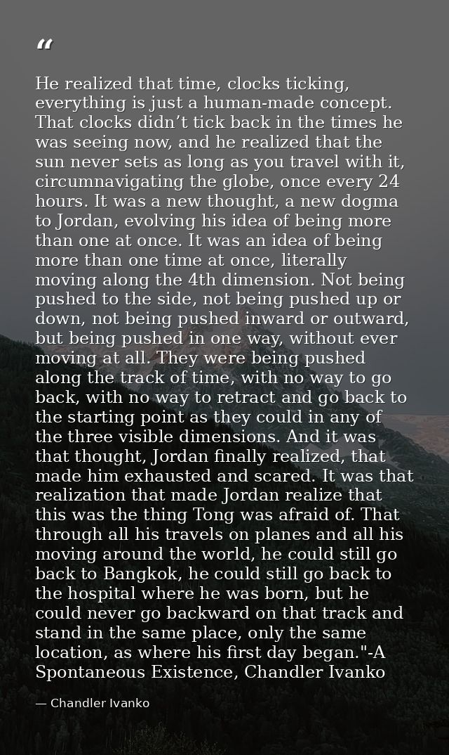 He realized that time, clocks ticking, everything is just a human-made concept. That clocks didn’t tick back in the time — Chandler Ivanko