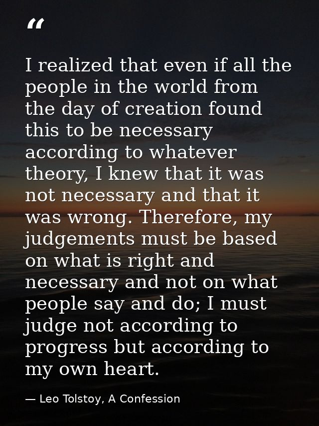 I realized that even if all the people in the world from the day of creation found this to be necessary according to wha — Leo Tolstoy, A Confession