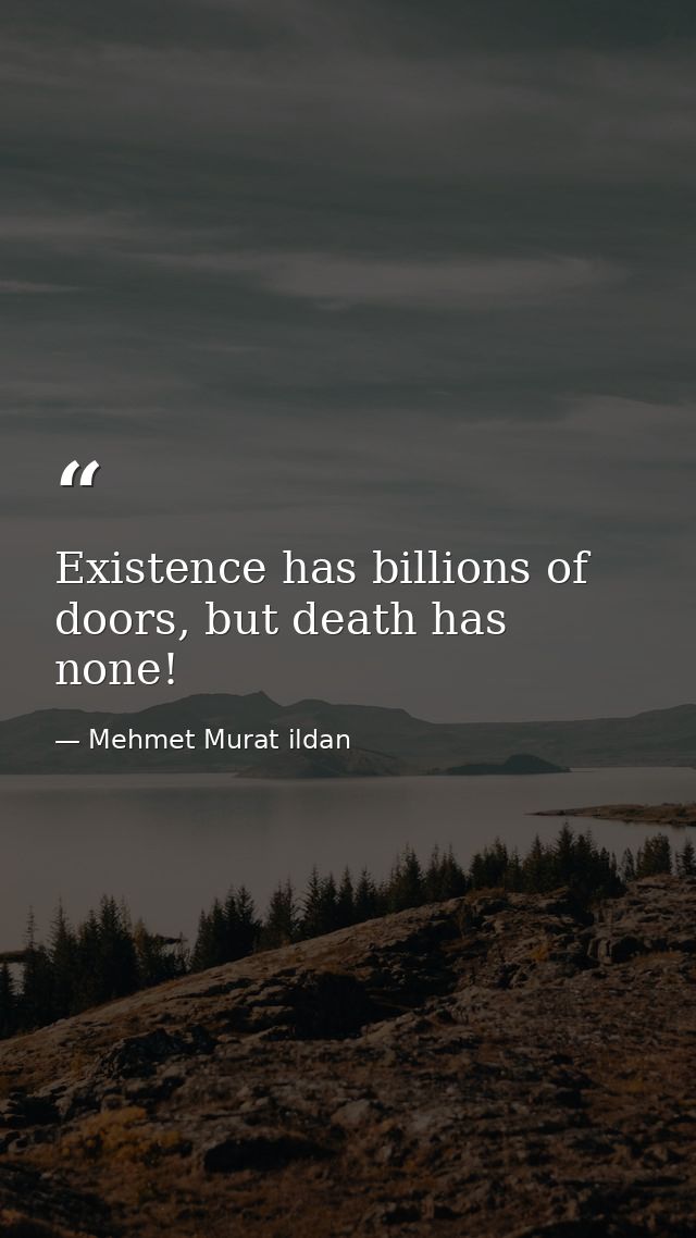 Existence has billions of doors, but death has none! — Mehmet Murat ildan