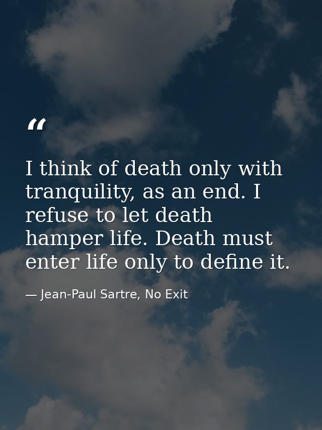 I think of death only with tranquility, as an end. I refuse to let death hamper life. Death must enter life only to defi — Jean-Paul Sartre, No Exit