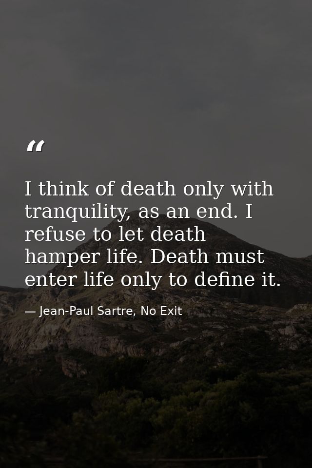 I think of death only with tranquility, as an end. I refuse to let death hamper life. Death must enter life only to defi — Jean-Paul Sartre, No Exit