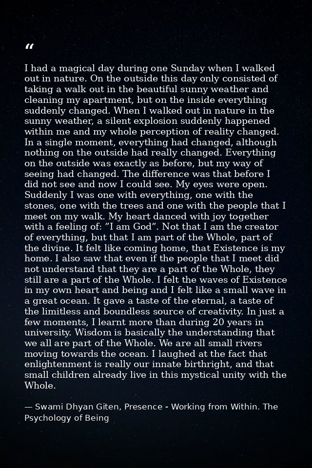 I had a magical day during one Sunday when I walked out in nature. On the outside this day only consisted of taking a wa — Swami Dhyan Giten, Presence - Working from Within. The Psychology of Being