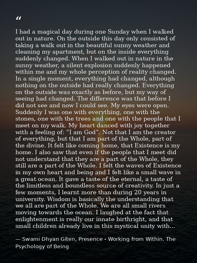 I had a magical day during one Sunday when I walked out in nature. On the outside this day only consisted of taking a wa — Swami Dhyan Giten, Presence - Working from Within. The Psychology of Being