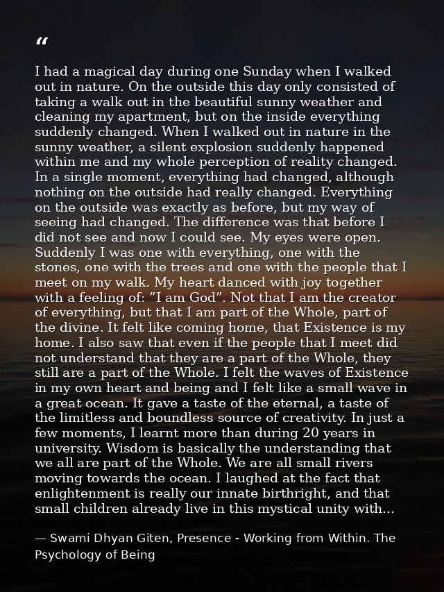 I had a magical day during one Sunday when I walked out in nature. On the outside this day only consisted of taking a wa — Swami Dhyan Giten, Presence - Working from Within. The Psychology of Being