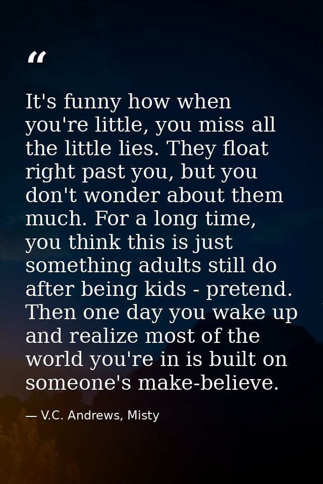 It's funny how when you're little, you miss all the little lies. They float right past you, but you don't wonder about t — V.C. Andrews, Misty
