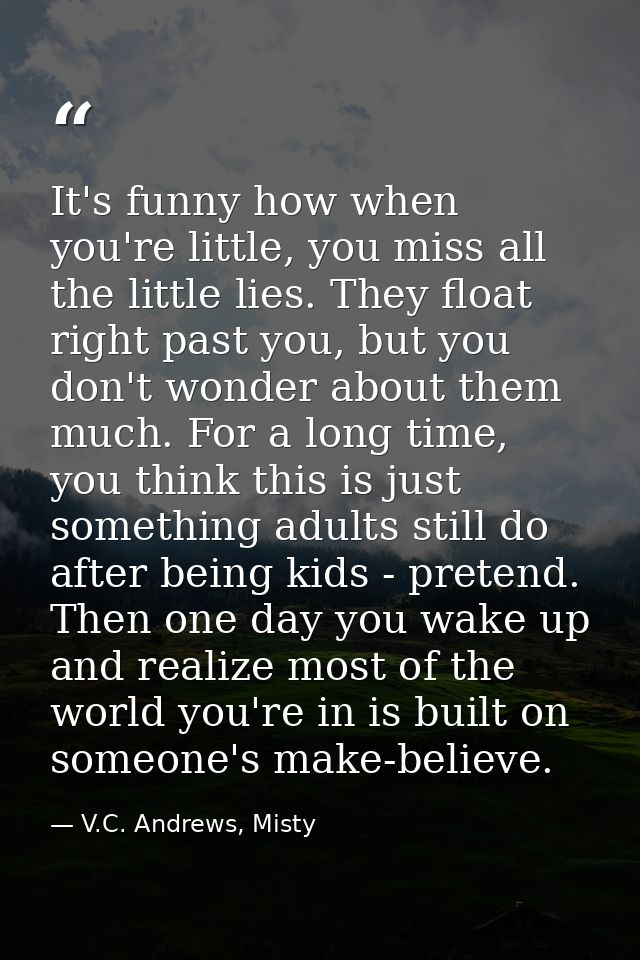 It's funny how when you're little, you miss all the little lies. They float right past you, but you don't wonder about t — V.C. Andrews, Misty