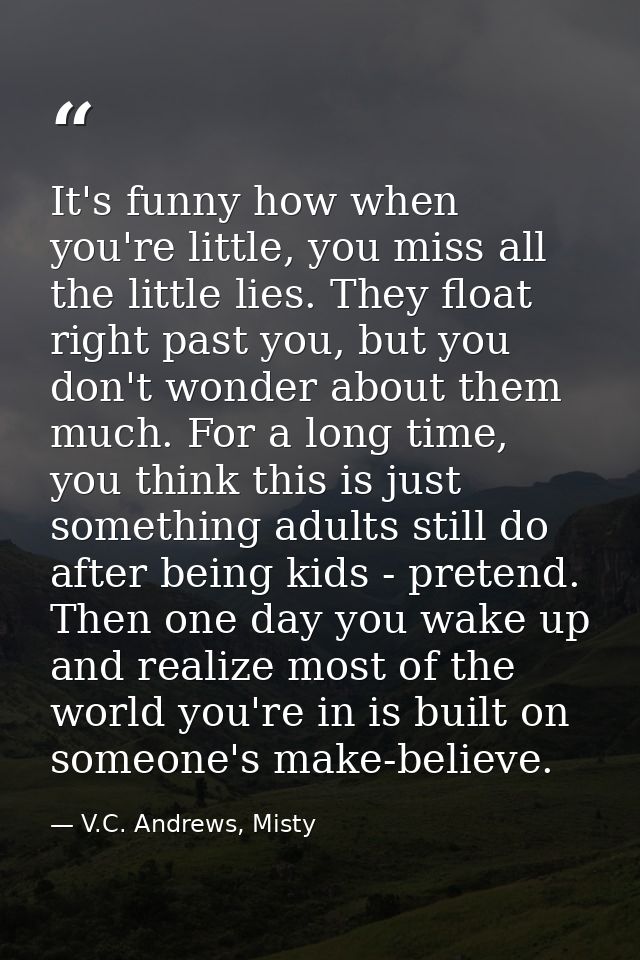 It's funny how when you're little, you miss all the little lies. They float right past you, but you don't wonder about t — V.C. Andrews, Misty