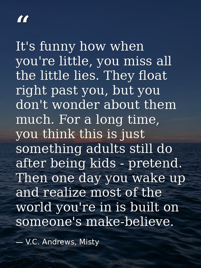It's funny how when you're little, you miss all the little lies. They float right past you, but you don't wonder about t — V.C. Andrews, Misty