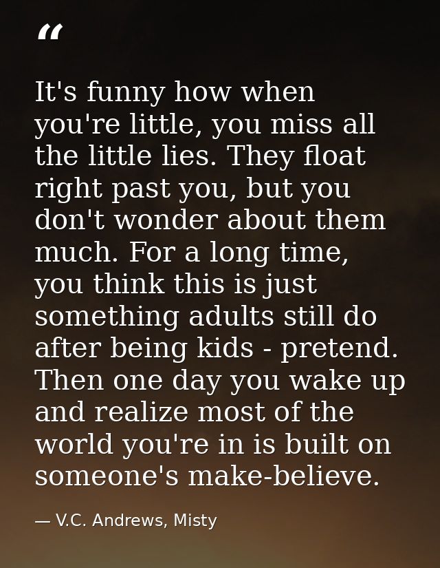 It's funny how when you're little, you miss all the little lies. They float right past you, but you don't wonder about t — V.C. Andrews, Misty