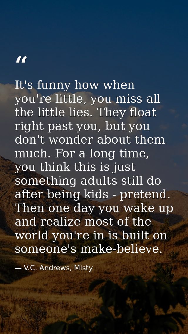 It's funny how when you're little, you miss all the little lies. They float right past you, but you don't wonder about t — V.C. Andrews, Misty
