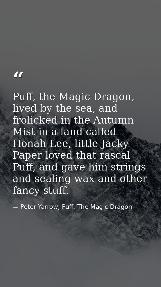 Puff, the Magic Dragon, lived by the sea, and frolicked in the Autumn Mist in a land called Honah Lee, little Jacky Pape — Peter Yarrow, Puff, The Magic Dragon