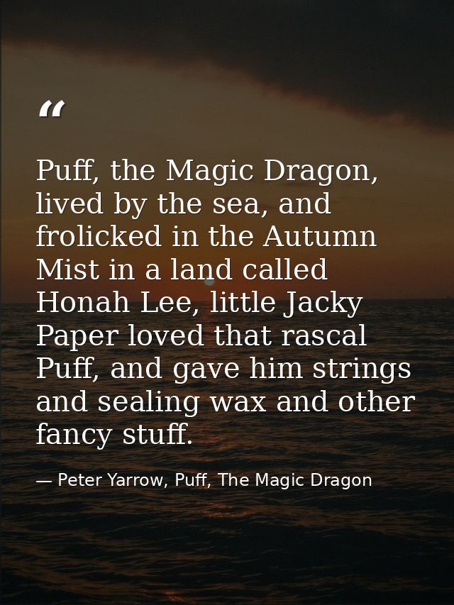 Puff, the Magic Dragon, lived by the sea, and frolicked in the Autumn Mist in a land called Honah Lee, little Jacky Pape — Peter Yarrow, Puff, The Magic Dragon