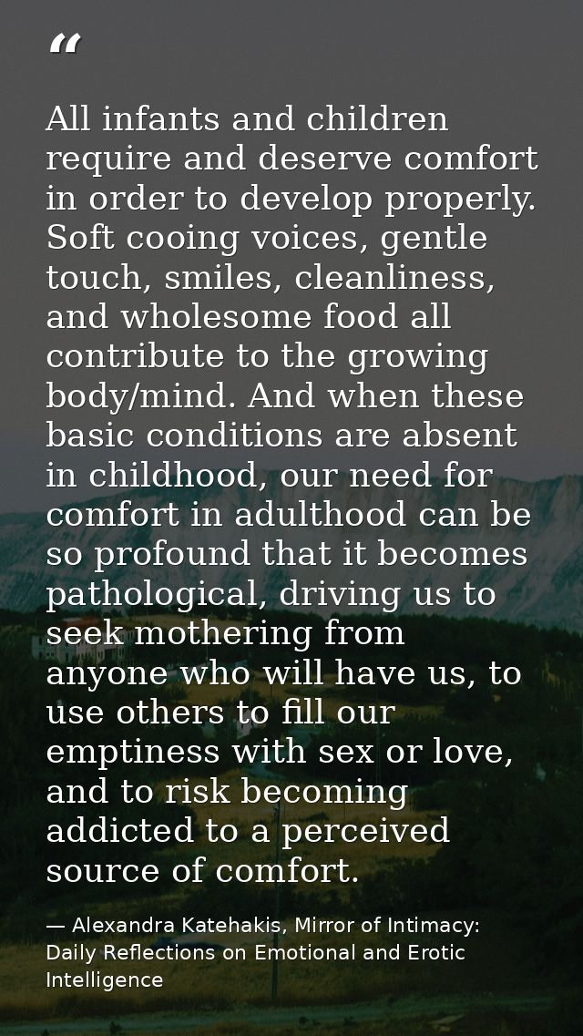 All infants and children require and deserve comfort in order to develop properly. Soft cooing voices, gentle touch, smi — Alexandra Katehakis, Mirror of Intimacy: Daily Reflections on Emotional and Erotic Intelligence