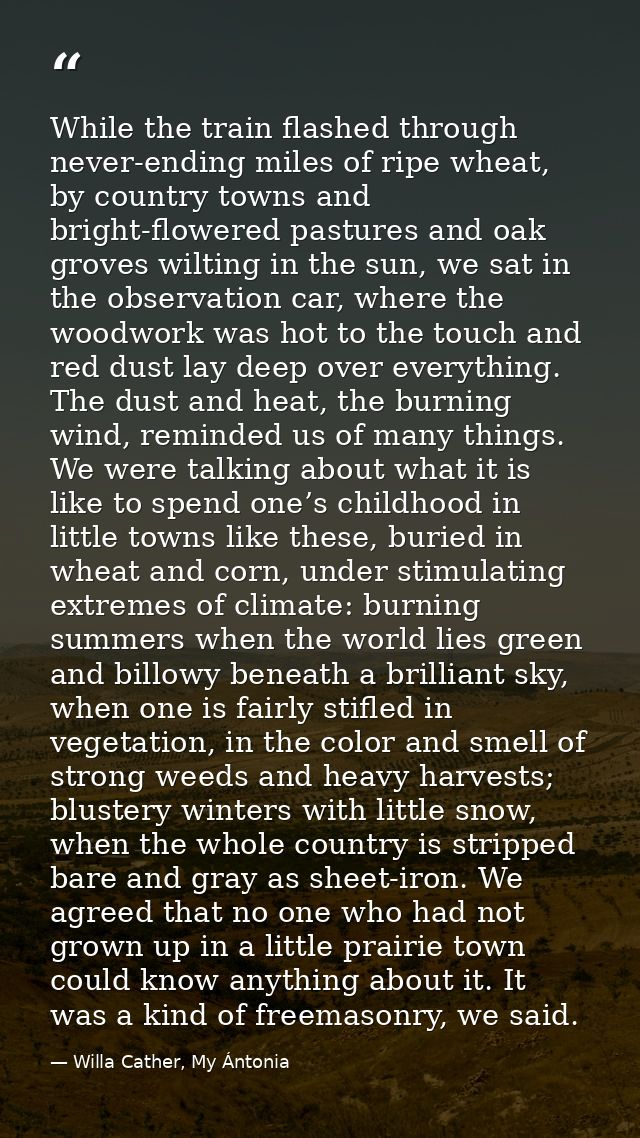 While the train flashed through never-ending miles of ripe wheat, by country towns and bright-flowered pastures and oak  — Willa Cather, My Ántonia