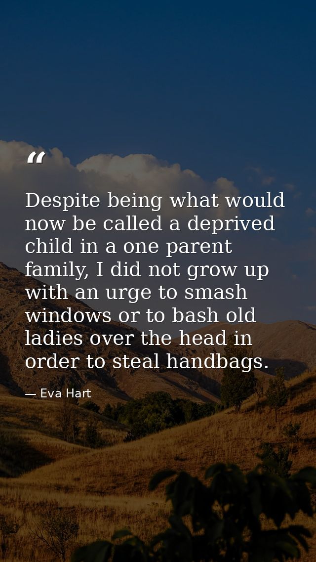 Despite being what would now be called a deprived child in a one parent family, I did not grow up with an urge to smash  — Eva Hart