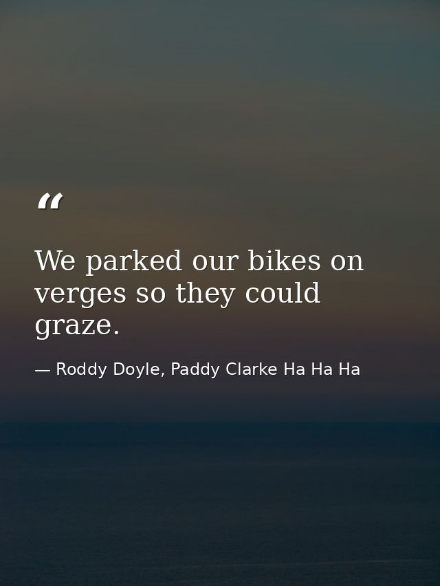We parked our bikes on verges so they could graze. — Roddy Doyle, Paddy Clarke Ha Ha Ha
