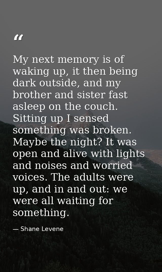 My next memory is of waking up, it then being dark outside, and my brother and sister fast asleep on the couch. Sitting  — Shane Levene