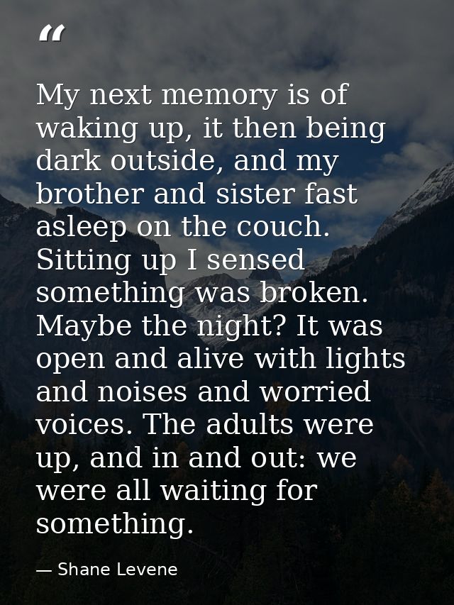 My next memory is of waking up, it then being dark outside, and my brother and sister fast asleep on the couch. Sitting  — Shane Levene