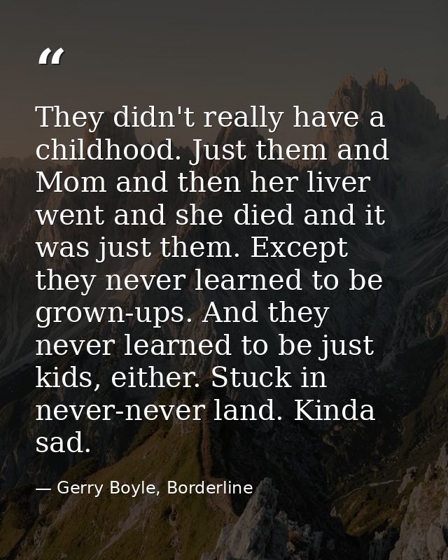 They didn't really have a childhood. Just them and Mom and then her liver went and she died and it was just them. Except — Gerry Boyle, Borderline
