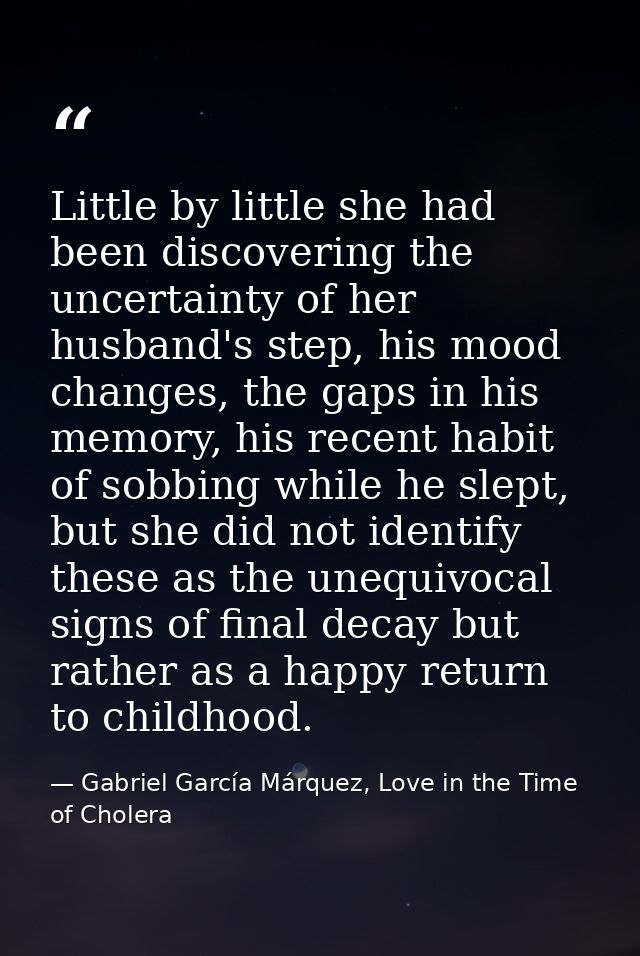 Little by little she had been discovering the uncertainty of her husband's step, his mood changes, the gaps in his memor — Gabriel García Márquez, Love in the Time of Cholera