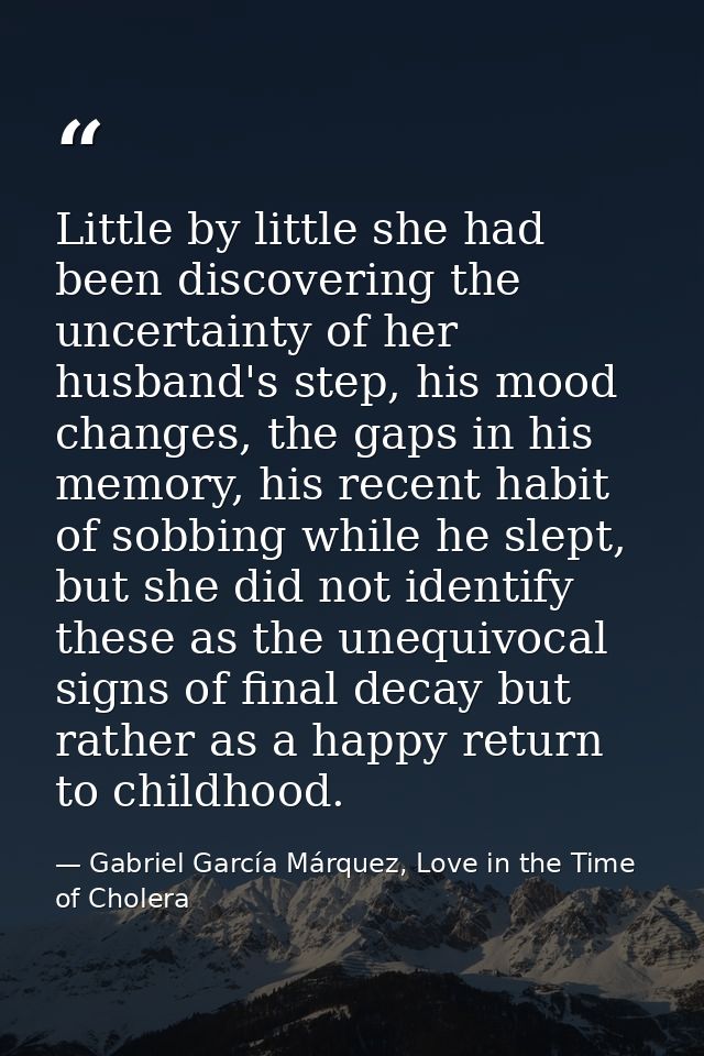 Little by little she had been discovering the uncertainty of her husband's step, his mood changes, the gaps in his memor — Gabriel García Márquez, Love in the Time of Cholera