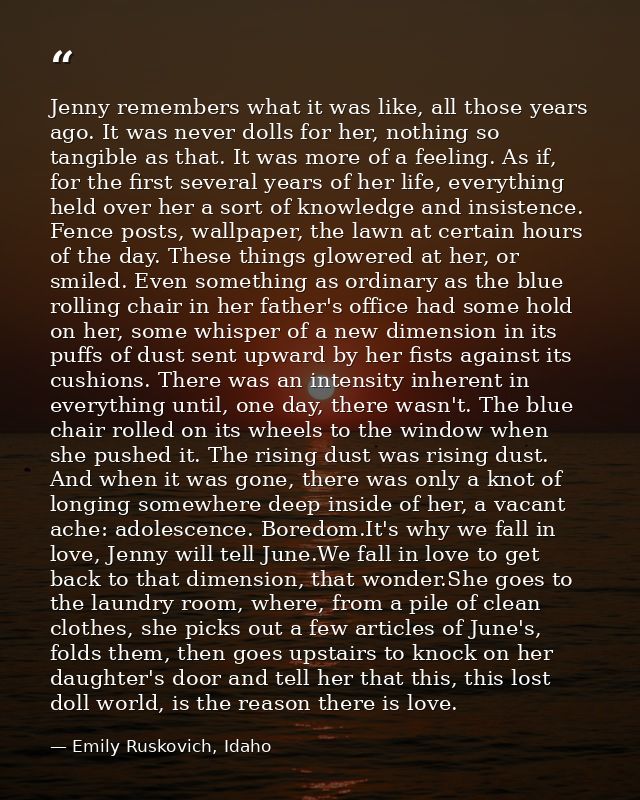 Jenny remembers what it was like, all those years ago. It was never dolls for her, nothing so tangible as that. It was m — Emily Ruskovich, Idaho