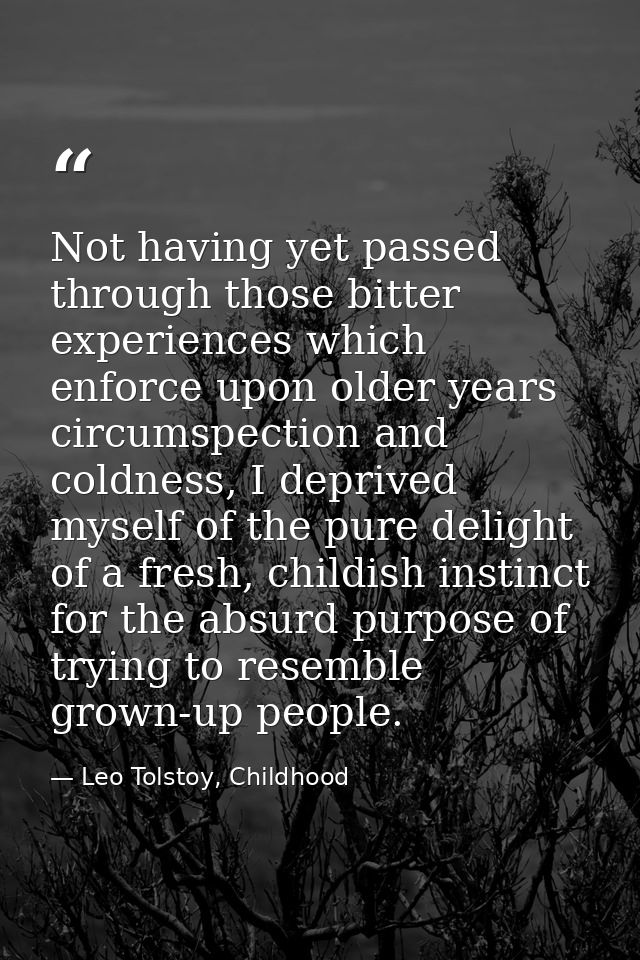 Not having yet passed through those bitter experiences which enforce upon older years circumspection and coldness, I dep — Leo Tolstoy, Childhood