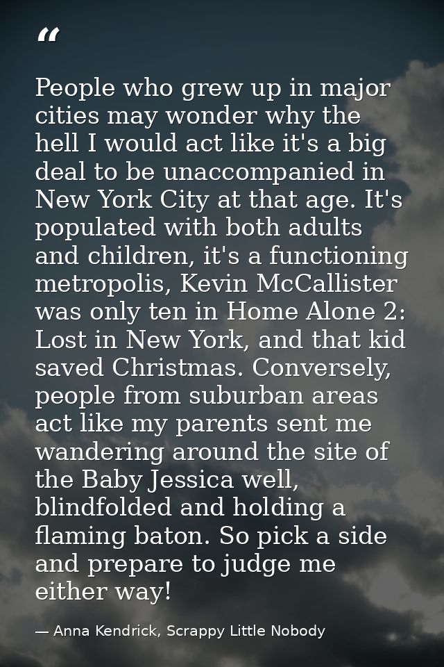 People who grew up in major cities may wonder why the hell I would act like it's a big deal to be unaccompanied in New Y — Anna Kendrick, Scrappy Little Nobody