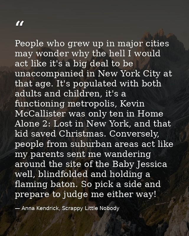 People who grew up in major cities may wonder why the hell I would act like it's a big deal to be unaccompanied in New Y — Anna Kendrick, Scrappy Little Nobody
