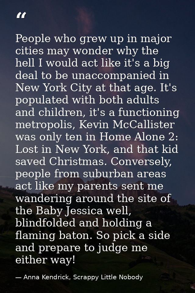 People who grew up in major cities may wonder why the hell I would act like it's a big deal to be unaccompanied in New Y — Anna Kendrick, Scrappy Little Nobody