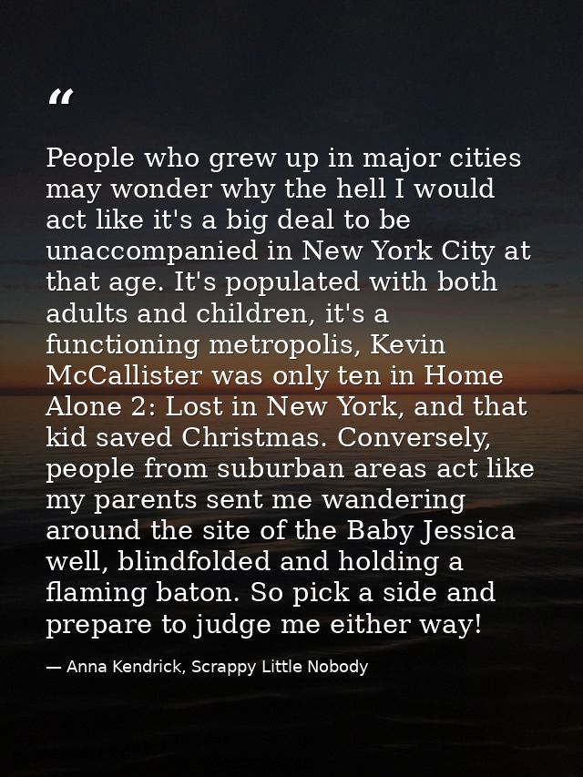 People who grew up in major cities may wonder why the hell I would act like it's a big deal to be unaccompanied in New Y — Anna Kendrick, Scrappy Little Nobody